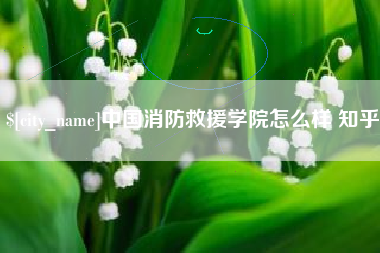 商水中国消防救援学院怎么样 知乎