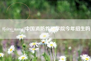 商水中国消防救援学院今年招生吗