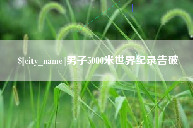 商水男子5000米世界纪录告破