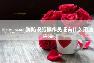 商水消防设施操作员证有什么用途百度