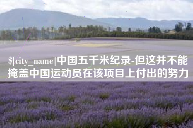 商水中国五千米纪录-但这并不能掩盖中国运动员在该项目上付出的努力