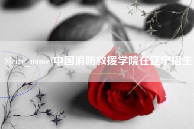 商水中国消防救援学院在辽宁招生