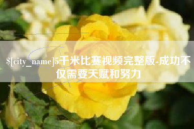 商水5千米比赛视频完整版-成功不仅需要天赋和努力