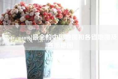 商水最全的中国地图和各省地图及各市地图