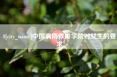 商水中国消防救援学院对女生的要求