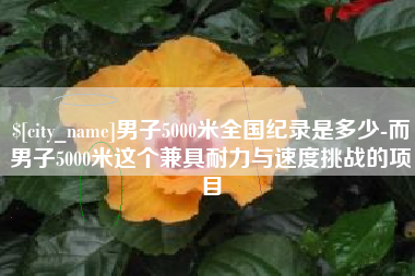 商水男子5000米全国纪录是多少-而男子5000米这个兼具耐力与速度挑战的项目