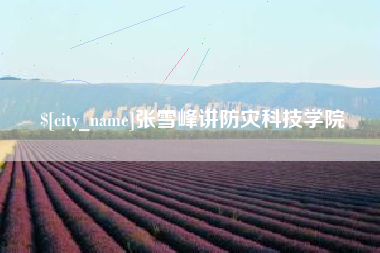 商水张雪峰讲防灾科技学院