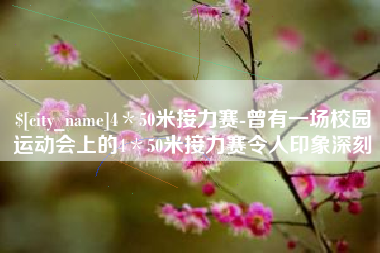 商水4＊50米接力赛-曾有一场校园运动会上的4＊50米接力赛令人印象深刻