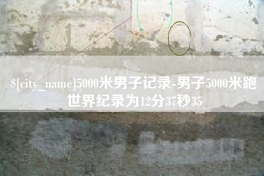 商水5000米男子记录-男子5000米跑世界纪录为12分37秒35