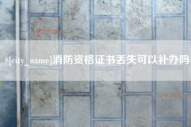 商水消防资格证书丢失可以补办吗