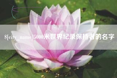 商水5000米世界纪录保持者的名字