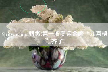 商水骄傲!第一波奥运金牌“九宫格”齐了!