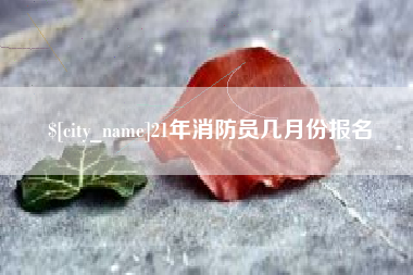 商水21年消防员几月份报名