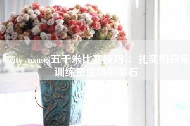 商水五千米比赛技巧-：扎实的日常训练是成功的基石