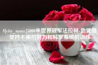 商水5000米世界冠军法拉赫-他凭借坚持不懈的努力和科学系统的训练