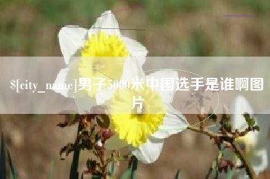 商水男子5000米中国选手是谁啊图片