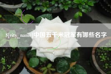 商水中国五千米冠军有哪些名字